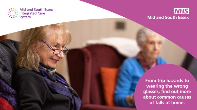 Mid and South Essex Integrated Care System and NHS Mid and South Essex logos. Two older ladies sitting down. Text reads: From trip hazards to wearing the wrong glasses, find out more about common causes of falls at home.